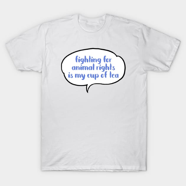 Fighting for Animals Rights is my cup of tea T-Shirt by JustSomeThings